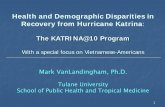 Health and Demographic Disparities in Recovery from ... · Recovery from Hurricane Katrina: The KATRINA@10 Program With a special focus on Vietnamese-Americans Mark VanLandingham,