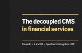 in financial services The decoupled CMS · in financial services ... Universal (isomorphic) JavaScript Server Client Node.js JavaScript framework HTML JavaScript framework HTML Synchronous