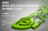 USING NVIDIA GPU CLOUD CONTAINERS ON NIMBIX CLOUD · 2018-06-12 · NVIDIA GPU CLOUD Discover 30 GPU-Accelerated Containers Deep learning, HPC, and partner applications Innovate in