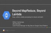 Beyond MapReduce, Beyond Lambda · Beyond MapReduce, Beyond Lambda Easy, unified, reliable processing for stream and batch William Vambenepe @vambenepe Lead Product Manager for Big