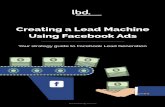 Creating a Lead Machine Using Facebook Adsstorage.googleapis.com/.../68a66e2f/8925793-0-CreatingLeadMachin… · Creating a Lead Machine Using Facebook Ads Your strategy guide to