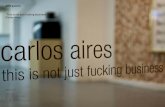 “This is not just fucking business” Carlos Aires … · this is not just fucking business - carlos aires 25.01.2014 ... 30.04.2014 inauguración 25.01.2014 a partir de las 12