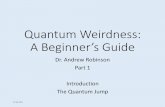 Quantum Weirdness: A Beginner’s Guide - Carleton University · Quantum Weirdness: A Beginner’s Guide Dr. Andrew Robinson Part 1 Introduction The Quantum Jump 9:38 AM. About Me
