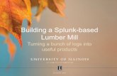 Building a Splunk-based Lumber Mill - Internet2 · The following statements apply to Splunk as our logging frontend. After exploring and building a central logging environment in
