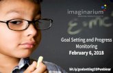 February 6, 2018 Monitoring Goal Setting and Progress · 2/7/2018  · learners can take. 4. Goal Setting in Elementary School - This blog provides a detailed explanation from one
