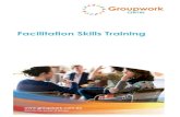 Facilitation Skills Training - Groupwork Centre · and facilitation skills to ensure those processes help groups achieve their purpose. We often say that this training helps put frameworks