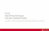 CS 521 Data Mining Techniques Instructor: Abdullah Mueen · Chapter 8. Classification: Basic Concepts Classification: Basic Concepts Decision Tree Induction Bayes Classification Methods