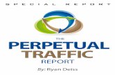 The Perpetual Traffic Reportperpetualtrafficformula.s3.amazonaws.com/perpetual... · The Perpetual Traffic Report by Ryan Deiss 6 And while I do still believe that all forms of paid