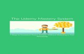 The Udemy Mastery System - Teachfluence.com · The Udemy Mastery System 7 Steps to Consistent Passive Income…Without Marketing or Paid ... Coaches and Others Wanting to Change People's