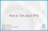 How to Talk about APIs - GeekMustHave · How to Talk about APIs Andrew Seward Head of Product at Cronofy @MrAndrew . WE WILL COVER •Why APIs are hard to talk about •Why this is