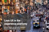 Lean UX in the experience economy · 2018-02-08 · lean UX:= rapid prototyping of the user experience first, successively adding layers of technology development, business model