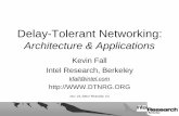 Delay-Tolerant Networkingkfall.com/talks/dtn-UCR-Nov-2004.pdf · 2013-11-30 · Delay-Tolerant Networking: Architecture & Applications Kevin Fall Intel Research, Berkeley ... –
