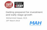 Getting prepared for investment and early stage growth · Getting prepared for investment and early stage growth Mohammed Haque, ACA 25th March 2013 . 2 Mohammed Haque 9 years experience,