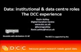 Data: institutional & data centre roles The DCC experiencee-irg.eu/documents/10920/260645/eirg-20140609-ashley.pdf · • Training, shared services, guidance, policy, standards, futures
