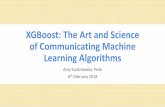 XGBoost: The Art and Science of Communicating Machine ...€¦ · XGBoost Enter Extreme Gradient Boosting A.K.A XGBoost • Focused on computational speed and model performance •