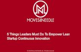 5 Things Leaders Must Do To Empower Lean Startup ... · 5 Things Leaders Must Do To Empower Lean Startup Continuous Innovation ©"2015"Moves"the"Needle"LLC""All"rights"reserved Lean