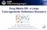 Drug Matrix DB: a Large Toxicogenomic Reference …...Drug Matrix DB: a Large Toxicogenomic Reference Resource B. Alex Merrick, Ph.D. Division, National Toxicology Program National