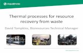 Thermal processes for resource recovery from waste · Thermal processes for resource recovery from waste David Tompkins, Bioresources Technical Manager. •Why choose thermal? •UK