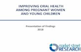 IMPROVING ORAL HEALTH AMONG PREGNANT WOMEN AND … · 2018-07-18 · oral health preventative care to pregnant women —many are excited about doing so. •Some mentioned their own