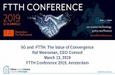 5G and FTTH: The Value of Convergence Raf Meersman, CEO ... · 5G and FTTH: The Value of Convergence Raf Meersman, CEO Comsof March 13, 2019 FTTH Conference 2019, Amsterdam. 5G is