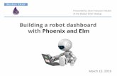 Building a robot dashboard with Phoenix and Elmfiles.meetup.com/18220015/robot_dashboard_phoenix_elm.pdf · Boston Elixir Elm runtime Phoenix signals Elm The main Elm module (RobotDashboard)