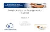 Mobile Application Development – Android Mobile Application Development – Android Lecture 2 MTAT.03.262 Satish Srirama satish.srirama@ut.ee Android Lecture 1 -recap • What is