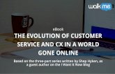 eBook THE EVOLUTION OF CUSTOMER SERVICE AND CX IN A … · 2017-01-26 · Consider the evolution from cash, to checks, to charge cards, to debit cards, to digital wallets. Older generations