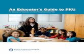 An Educator’s Guide to PKU - New England …...4 An Educator’s Guide to PKU | childrenshospital.org PKU at a Glance Phenylketonuria, or PKU, is an inherited metabolic disorder