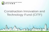 Construction Innovation and Technology Fund (CITF) · The CITF encourages technology adoption in automation, ... local construction industry and uplift built quality of HK construction