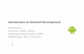 Introduction to Android DevelopmentIntroduction to Android Development Architecture Activities, Views, Intents Installing Android Studio & SDK Walkthrough, MVC in Android w • What