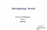 Navigating Brexit - NIFDAnifda.co.uk/.../2017/09/2017_09-Navigating-Brexit-NIFDA.pdfNavigating Brexit Declan Billington Chair NIFDA Planning for the Future We will not determine the