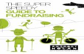 THE SUPER SPEEDY guide to fundraising · 2017-03-09 · We’ve got plenty of fundraising tips, tricks and ideas in this handy guide. And if you have any questions, drop us a line