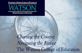 Charting the Course; Navigating the Future The Watson ... · The Watson College of Education, through academic programming, scholarship and engagement grounded in authentic partnerships,