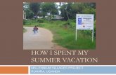 HOW I SPENT MY SUMMER VACATION - The Earth Institute · HOW I SPENT MY SUMMER VACATION MILLENNIUM VILLAGES PROJECT RUHIIRA, UGANDA. ABOUT ME I am a medical student I’m from New