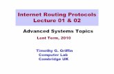 Internet Routing Protocols Lecture 01 & 02tgg22/ast/ASTlecture_01_02_2010.pdf · Internet Routing Protocols Lecture 01 & 02 Timothy G. Griffin Computer Lab Cambridge UK ... Interdomain