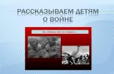 РАССКАЗЫВАЕМ ДЕТЯМ О ВОЙНЕnezabydka-dou.ucoz.ru/logo/prezentacija_o_vojne.pdf · 2020-04-23 · ребенком, когда показываете семейный