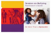 Session on Bullying Facilitator’s Guide - Homepage | …...7 Review: Those who bully are often encouraged by the attention they receive from bystanders. Instead of laughing at or