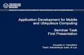 First Presentation Seminar Task and Ubiquitous Computing ...ts2/admuc/seminar1415/first/group03.pdf · Seminar Task First Presentation * Contents Application scenario System architecture