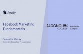 Facebook Marketing Fundamentals - Algonquin College · Facebook Marketing Fundamentals Samantha Murray Merchant Education Program Lead. World’s Largest Commerce Platform Top 10