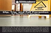 Slip, Trip, and Fall Prevention - OSHAcademy · Work-related slip, trip, and fall (STF) incidents can frequently result in serious, disabling injuries for healthcare workers. They
