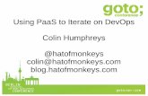 Using PaaS to Iterate on DevOps Colin Humphreys @hatofmonkeys colin@hatofmonkeys.com ...gotocon.com/dl/goto-berlin-2013/slides/ColinHumphreys... · 2013-10-21 · Using PaaS to Iterate