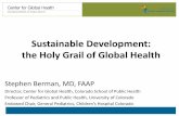 Sustainable Development: the Holy Grail of Global Health€¦ · Sustainable Development: the Holy Grail of Global Health Stephen Berman, MD, FAAP ... Sustainable Development Goals.