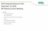 2019 Integrated Resource Plan September 13, 2018 IRP ... · PDF file 2019 Integrated Resource Plan September 13, 2018 IRP Advisory Council Meeting • Agenda – IRP Kickff Remarks-O