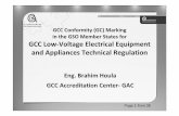 Eng. Brahim Houla GCC Accreditation Center GAC · 2017-10-24 · GCC Conformity (GC) Marking in the GSO Member States for GCC Low‐Voltage Electrical Equipment and Appliances Technical