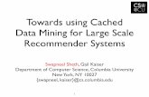 Towards using Cached Data Mining for Large Scale ...swapneel/slides/gen... · Towards using Cached Data Mining for Large Scale Recommender Systems Swapneel Sheth, Gail Kaiser Department