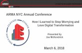 ARMA NYC Annual Conference · ARMA NYC Annual Conference March 6, 2018 ... METRO CHAPTER How I Learned to Stop Worrying and Love Digital Transformation Presented by Joe McKendrick