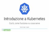 Introduzione a Kubernetes...Creato da Google Risultato di 15 anni di esperienza in Google Progetto Open Source donato da Google alla CNCF (Luglio 2015) Uno dei progetti Open Source