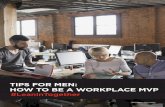 TIPS FOR MEN: HOW TO BE A WORKPLACE MVP · tips for men how to be a workplace mvp tip 1 challenge the likeability penalty tip 2 evaluate performance fairly tip 3 give women credit