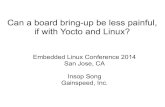 Can a board bring-up be less painful, if with Yocto and Linux?Can a board bring-up be less painful, if with Yocto and Linux? Embedded Linux Conference 2014 San Jose, CA Insop Song