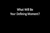 What Will Be Your Defining Moment?...– The universe started ordered, decaying ever since. 2nd Law of TD. – Energy, matter, dimensions, physical laws, physical constants are all